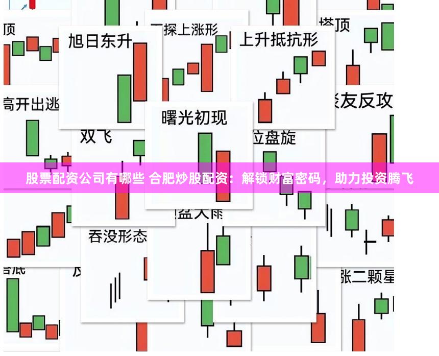 股票配资公司有哪些 合肥炒股配资：解锁财富密码，助力投资腾飞