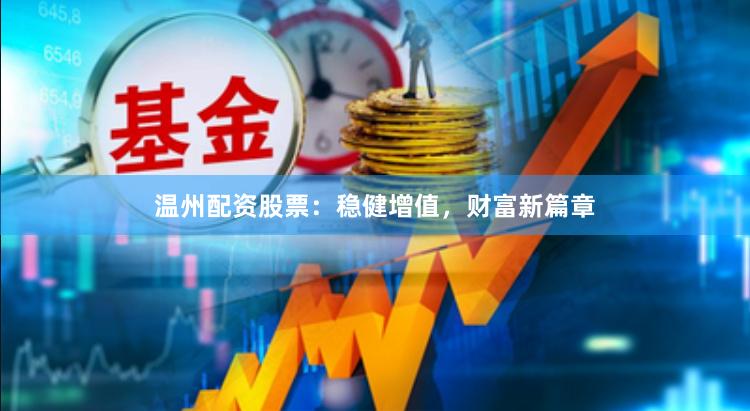 温州配资股票：稳健增值，财富新篇章