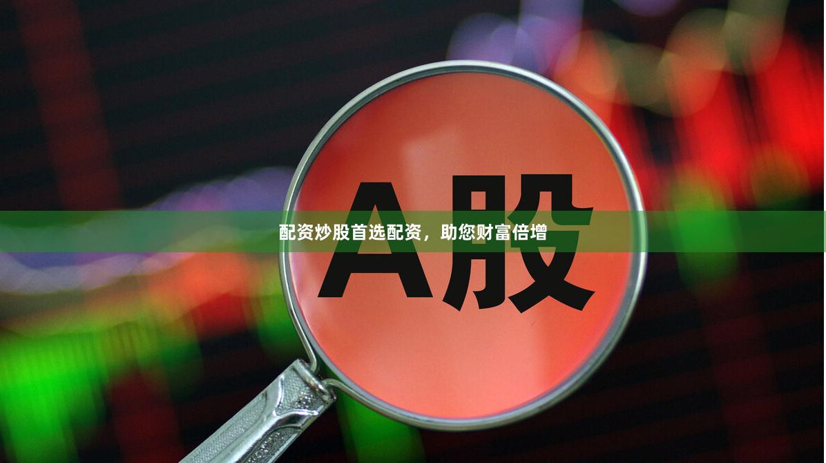 配资炒股首选配资，助您财富倍增