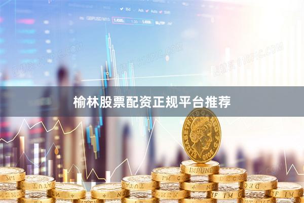 榆林股票配资正规平台推荐