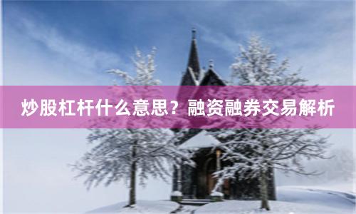 炒股杠杆什么意思？融资融券交易解析
