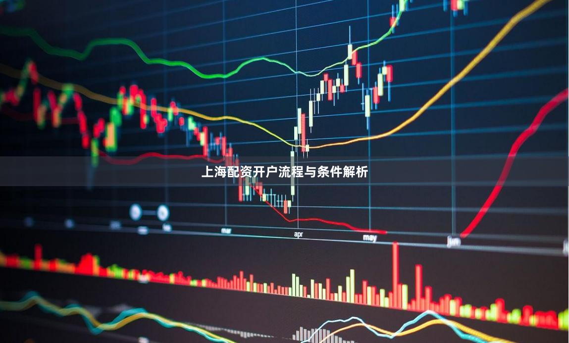 上海配资开户流程与条件解析