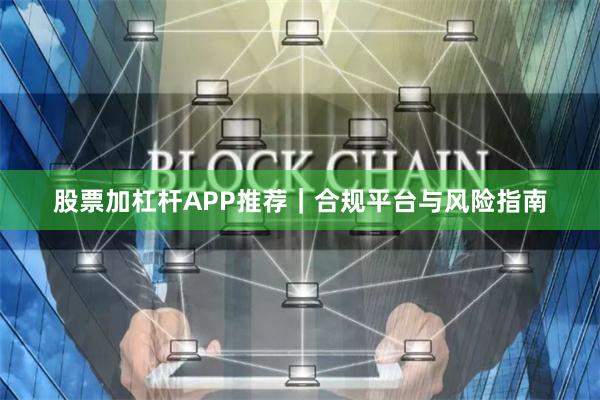 股票加杠杆APP推荐｜合规平台与风险指南