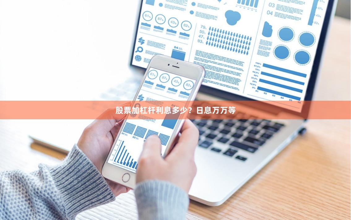 股票加杠杆利息多少？日息万万等