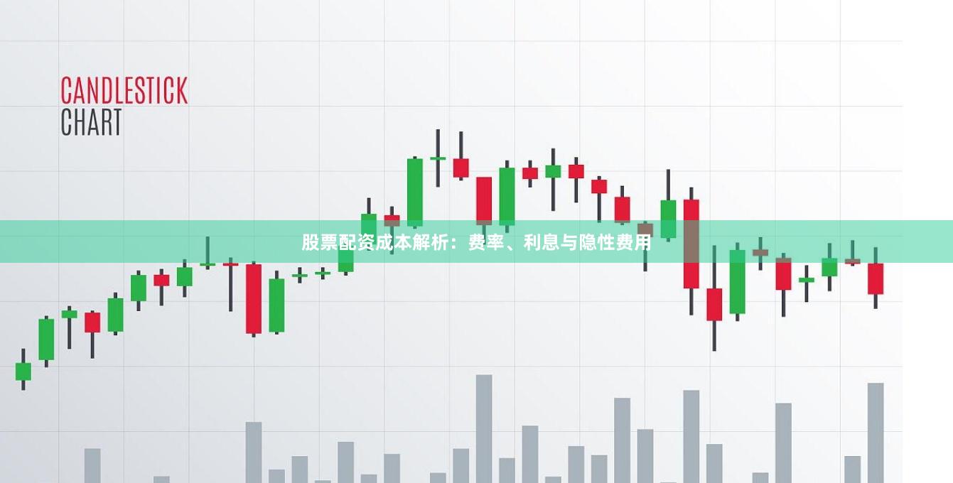 股票配资成本解析：费率、利息与隐性费用